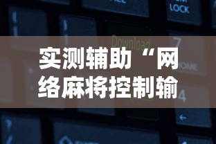 实测辅助“网络麻将控制输赢的软件	”有挂详细开挂教程
