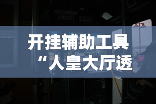 开挂辅助工具“人皇大厅透视挂玩家可以看到其他人牌吗	”开挂辅助详细步骤
