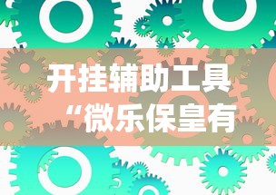 开挂辅助工具“微乐保皇有没有挂”(透视挂)辅助透视教程