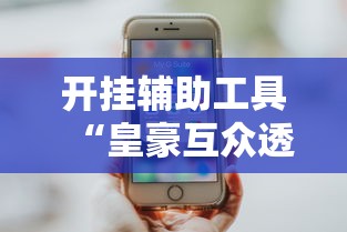 开挂辅助工具“皇豪互众透视挂是真的吗	”科技辅助神器手机版教程