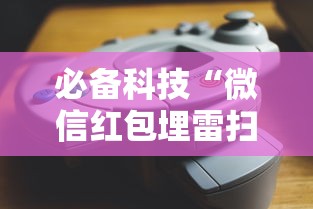 必备科技“微信红包埋雷扫雷控制器”可以开挂作弊